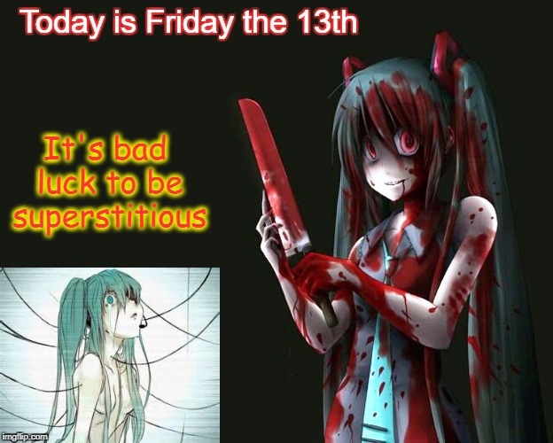 Miku's Friday the 13th | . | image tagged in hatsune miku,vocaloid,anime,bloody,superstition,funny | made w/ Imgflip meme maker