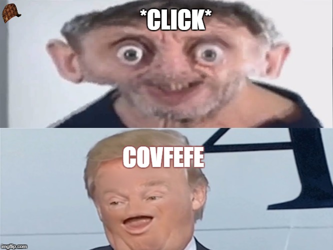 COOFFEEVE | *CLICK*; COVFEFE | image tagged in covfeefe,noice | made w/ Imgflip meme maker