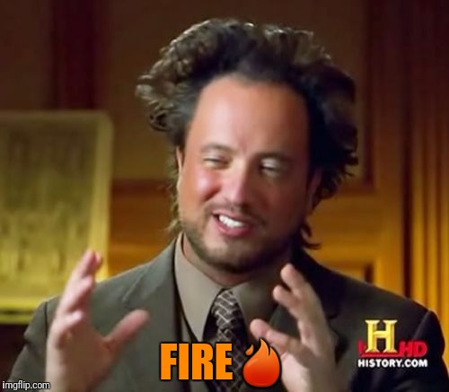 Ancient Aliens Meme | FIRE | image tagged in memes,ancient aliens | made w/ Imgflip meme maker