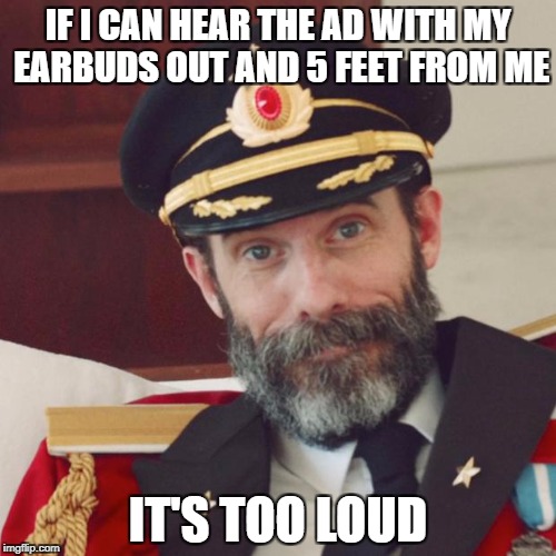 It's always the lottery ads  | IF I CAN HEAR THE AD WITH MY EARBUDS OUT AND 5 FEET FROM ME; IT'S TOO LOUD | image tagged in captain obvious,ads,advertising,memes | made w/ Imgflip meme maker