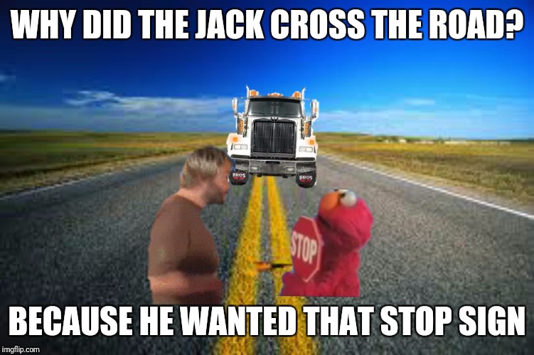JACK VS THE ROAD | WHY DID THE JACK CROSS THE ROAD? BECAUSE HE WANTED THAT STOP SIGN | image tagged in jack vs the road | made w/ Imgflip meme maker
