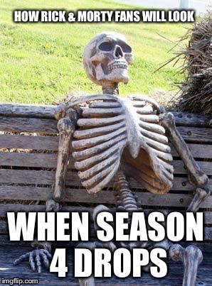 Because Rick & Morty takes a long time to make a new season | HOW RICK & MORTY FANS WILL LOOK; WHEN SEASON 4 DROPS | image tagged in memes,waiting skeleton,rick and morty | made w/ Imgflip meme maker