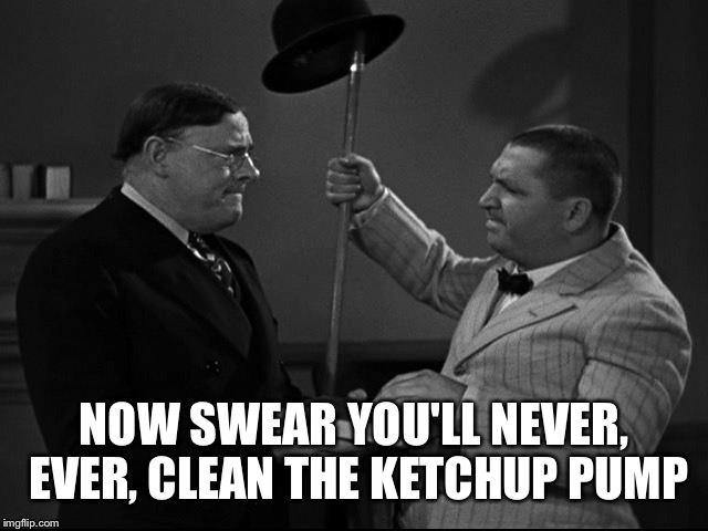 curly court | NOW SWEAR YOU'LL NEVER, EVER, CLEAN THE KETCHUP PUMP | image tagged in curly court | made w/ Imgflip meme maker