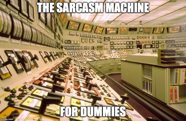 Sarcasm machine | THE SARCASM MACHINE; FOR DUMMIES | image tagged in sarcasm | made w/ Imgflip meme maker