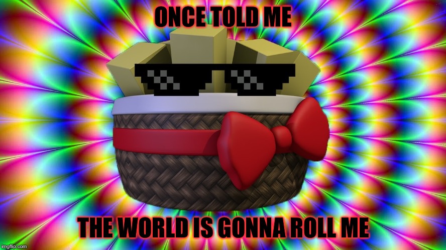 Exoticness | ONCE TOLD ME THE WORLD IS GONNA ROLL ME | image tagged in exoticness | made w/ Imgflip meme maker