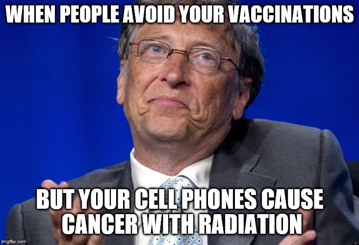 Bill Gates | WHEN PEOPLE AVOID YOUR VACCINATIONS; BUT YOUR CELL PHONES CAUSE CANCER WITH RADIATION | image tagged in bill gates | made w/ Imgflip meme maker