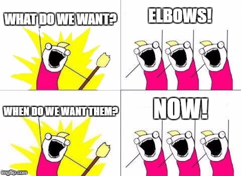 What Do We Want | WHAT DO WE WANT? ELBOWS! NOW! WHEN DO WE WANT THEM? | image tagged in memes,what do we want | made w/ Imgflip meme maker