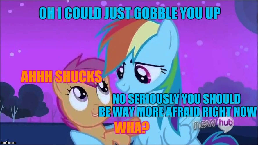 OH I COULD JUST GOBBLE YOU UP NO SERIOUSLY YOU SHOULD BE WAY MORE AFRAID RIGHT NOW AHHH SHUCKS WHA? | made w/ Imgflip meme maker