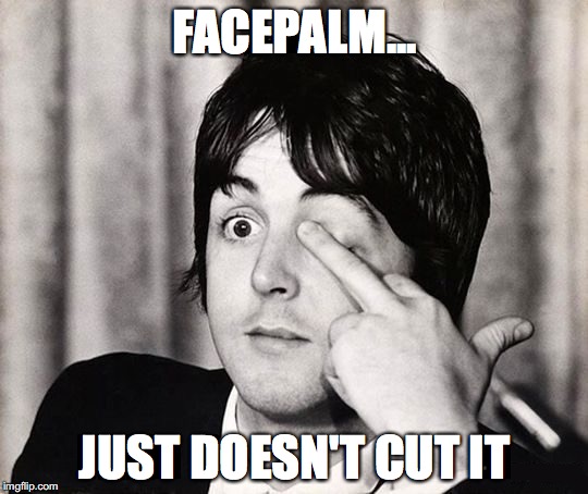 Impatient Paul | FACEPALM... JUST DOESN'T CUT IT | image tagged in impatient paul | made w/ Imgflip meme maker