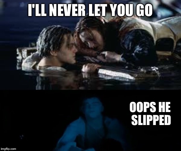 I'LL NEVER LET YOU GO OOPS HE SLIPPED | made w/ Imgflip meme maker