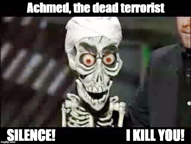 Achmed, the dead terrorist | Achmed, the dead terrorist; SILENCE!                            I KILL YOU! | image tagged in jeff dunham,achmed the dead terrorist,comedy | made w/ Imgflip meme maker