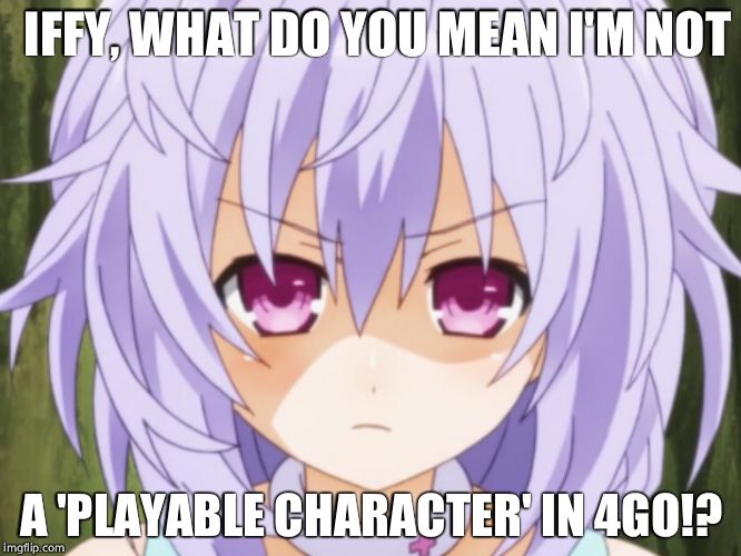 IFFY, WHAT DO YOU MEAN I'M NOT; A 'PLAYABLE CHARACTER' IN 4GO!? | made w/ Imgflip meme maker