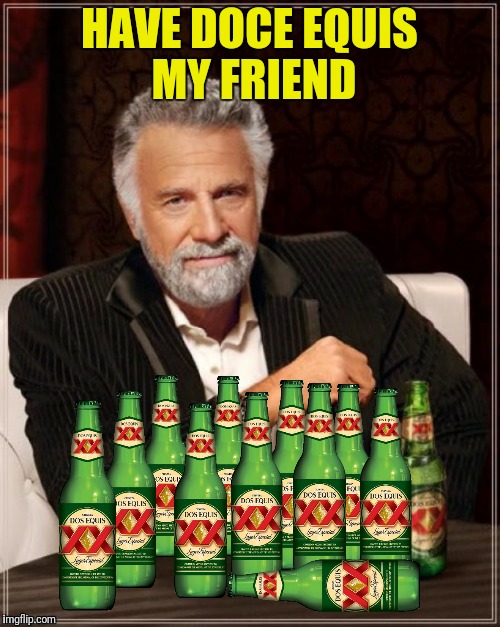 HAVE DOCE EQUIS MY FRIEND | made w/ Imgflip meme maker