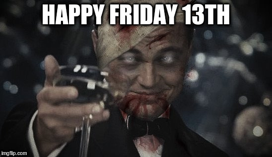 HAPPY FRIDAY 13TH | made w/ Imgflip meme maker