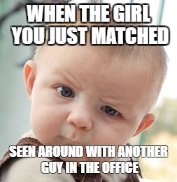Skeptical Baby Meme | WHEN THE GIRL YOU JUST MATCHED; SEEN AROUND WITH ANOTHER GUY IN THE OFFICE | image tagged in memes,skeptical baby | made w/ Imgflip meme maker