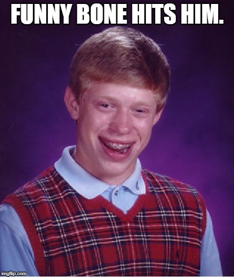 Bad Luck Brian Meme | FUNNY BONE HITS HIM. | image tagged in memes,bad luck brian | made w/ Imgflip meme maker