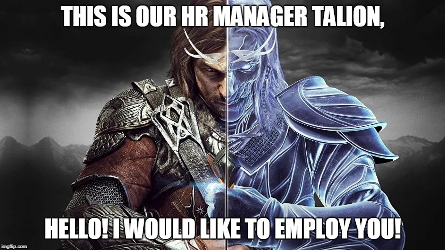 Shadow of War | THIS IS OUR HR MANAGER TALION, HELLO! I WOULD LIKE TO EMPLOY YOU! | image tagged in shadow of war | made w/ Imgflip meme maker