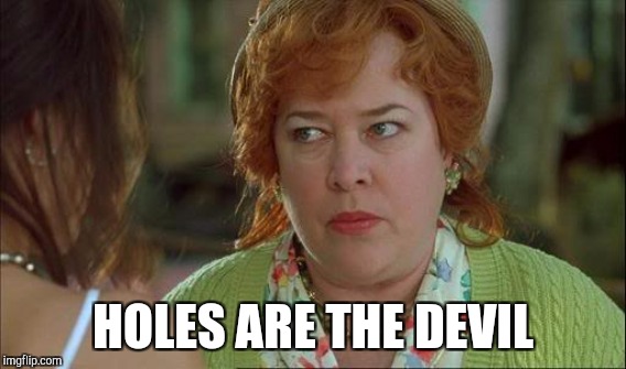 HOLES ARE THE DEVIL | made w/ Imgflip meme maker