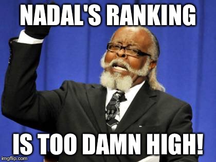 Too Damn High | NADAL'S RANKING; IS TOO DAMN HIGH! | image tagged in memes,too damn high | made w/ Imgflip meme maker