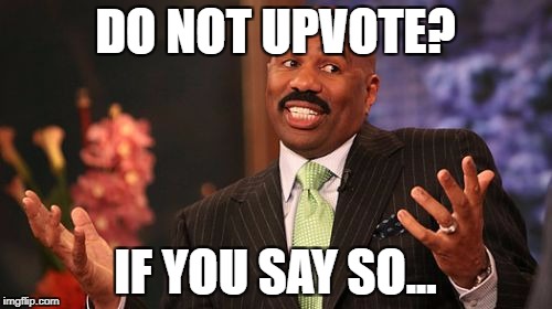 DO NOT UPVOTE? IF YOU SAY SO... | image tagged in memes,steve harvey | made w/ Imgflip meme maker