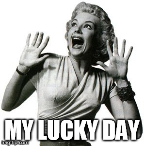 MY LUCKY DAY | made w/ Imgflip meme maker