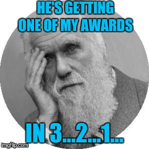 HE'S GETTING ONE OF MY AWARDS IN 3...2...1... | made w/ Imgflip meme maker