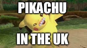 PIKACHU; IN THE UK | image tagged in pokemon,bootleg | made w/ Imgflip meme maker
