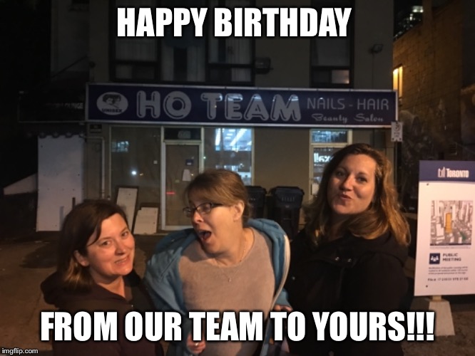 Happy Birthday  | HAPPY BIRTHDAY; FROM OUR TEAM TO YOURS!!! | image tagged in happy birthday | made w/ Imgflip meme maker