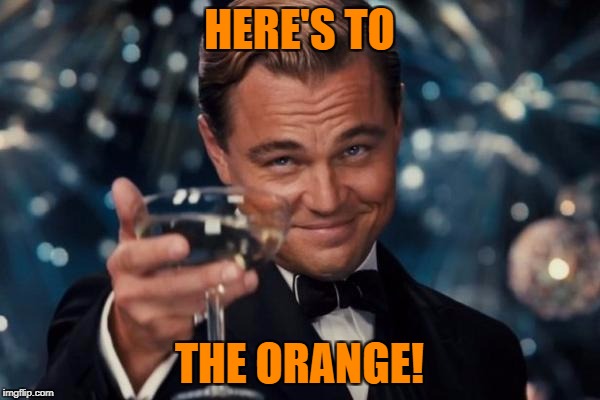 Leonardo Dicaprio Cheers Meme | HERE'S TO THE ORANGE! | image tagged in memes,leonardo dicaprio cheers | made w/ Imgflip meme maker