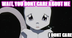 pokemon | WAIT, YOU DONT CARE ABOUT ME; I DONT CARE | image tagged in pokemon,memes,lol,funny,doge | made w/ Imgflip meme maker