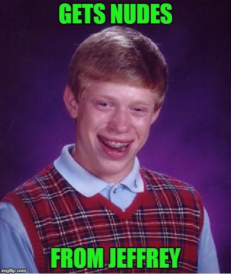 Bad Luck Brian Meme | GETS NUDES FROM JEFFREY | image tagged in memes,bad luck brian | made w/ Imgflip meme maker