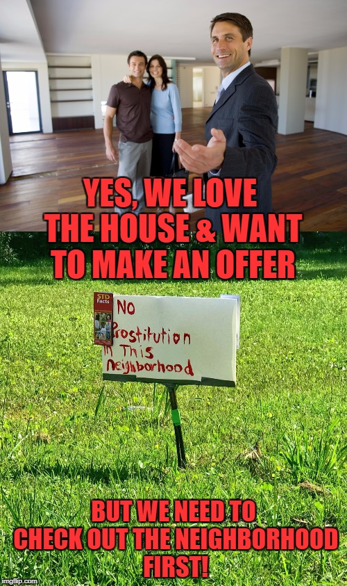 The sign will do wonders for property values! | YES, WE LOVE THE HOUSE & WANT TO MAKE AN OFFER; BUT WE NEED TO CHECK OUT THE NEIGHBORHOOD FIRST! | image tagged in prostitution,real estate,signs | made w/ Imgflip meme maker