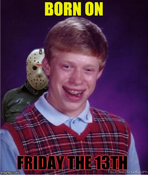 Jason and Bad Luck Brian | BORN ON FRIDAY THE 13TH | image tagged in jason and bad luck brian | made w/ Imgflip meme maker