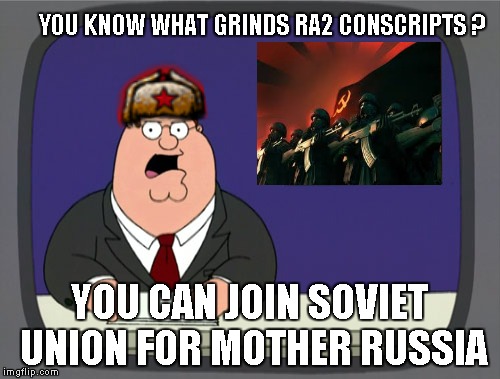 Red Alert News : Soviet Union | YOU KNOW WHAT GRINDS RA2 CONSCRIPTS ? YOU CAN JOIN SOVIET UNION FOR MOTHER RUSSIA | image tagged in memes,peter griffin news | made w/ Imgflip meme maker