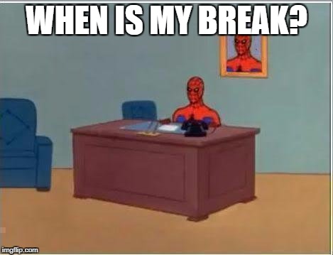 Spiderman doesn't get his break after 8 hours  | WHEN IS MY BREAK? | image tagged in memes,spiderman computer desk,spiderman | made w/ Imgflip meme maker