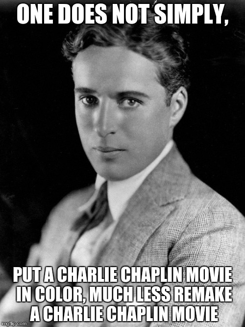 This is my late submission for Black & White week. | ONE DOES NOT SIMPLY, PUT A CHARLIE CHAPLIN MOVIE IN COLOR, MUCH LESS REMAKE A CHARLIE CHAPLIN MOVIE | image tagged in memes,charlie chaplin,black and white week | made w/ Imgflip meme maker