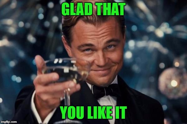 Leonardo Dicaprio Cheers Meme | GLAD THAT YOU LIKE IT | image tagged in memes,leonardo dicaprio cheers | made w/ Imgflip meme maker