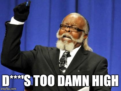 Too Damn High | D***'S TOO DAMN HIGH | image tagged in memes,too damn high | made w/ Imgflip meme maker