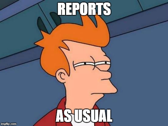 Futurama Fry | REPORTS; AS USUAL | image tagged in memes,futurama fry | made w/ Imgflip meme maker