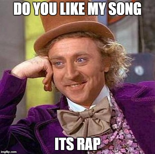 Creepy Condescending Wonka | DO YOU LIKE MY SONG; ITS RAP | image tagged in memes,creepy condescending wonka | made w/ Imgflip meme maker