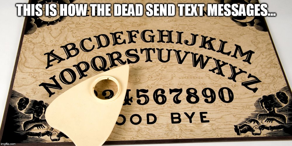 THIS IS HOW THE DEAD SEND TEXT MESSAGES... | made w/ Imgflip meme maker