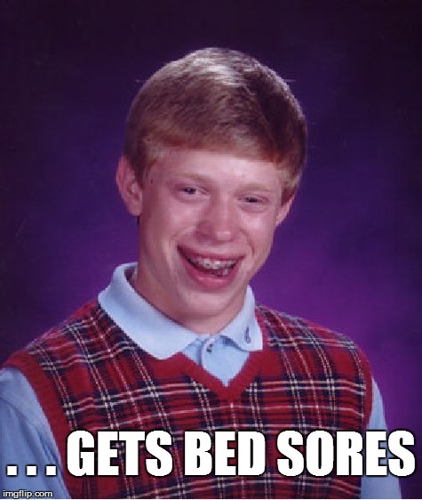 Bad Luck Brian Meme | . . . GETS BED SORES | image tagged in memes,bad luck brian | made w/ Imgflip meme maker