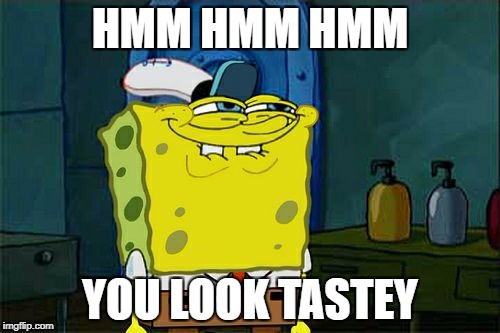 Don't You Squidward | HMM HMM HMM; YOU LOOK TASTEY | image tagged in memes,dont you squidward | made w/ Imgflip meme maker