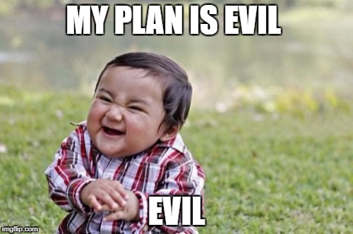 Evil Toddler Meme | MY PLAN IS EVIL; EVIL | image tagged in memes,evil toddler | made w/ Imgflip meme maker