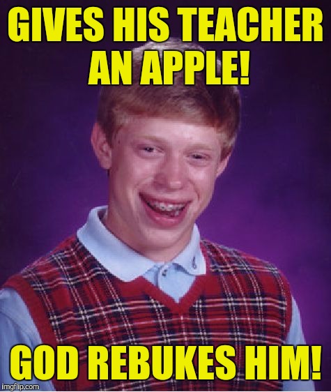 Bad Luck Brian Meme | GIVES HIS TEACHER AN APPLE! GOD REBUKES HIM! | image tagged in memes,bad luck brian | made w/ Imgflip meme maker