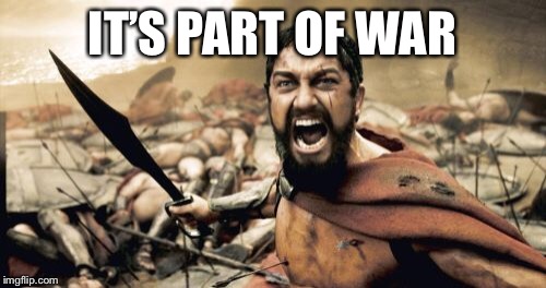 Sparta Leonidas Meme | IT’S PART OF WAR | image tagged in memes,sparta leonidas | made w/ Imgflip meme maker