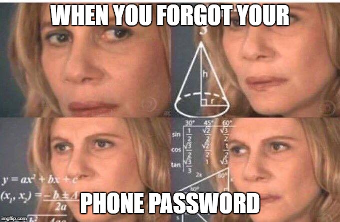 Math lady/Confused lady | WHEN YOU FORGOT YOUR; PHONE PASSWORD | image tagged in math lady/confused lady | made w/ Imgflip meme maker