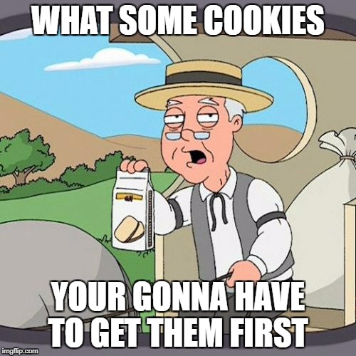 Pepperidge Farm Remembers Meme | WHAT SOME COOKIES; YOUR GONNA HAVE TO GET THEM FIRST | image tagged in memes,pepperidge farm remembers | made w/ Imgflip meme maker