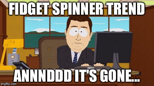 Annnddd it's featured | FIDGET SPINNER TREND; ANNNDDD IT'S GONE... | image tagged in memes,aaaaand its gone | made w/ Imgflip meme maker