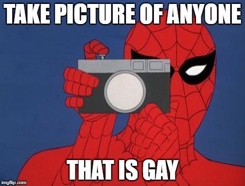 Spiderman Camera Meme | TAKE PICTURE OF ANYONE; THAT IS GAY | image tagged in memes,spiderman camera,spiderman | made w/ Imgflip meme maker